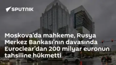 Moskova Mahkemesi, Euroclear'dan 200 Milyar Euro Tahsiline Karar Verdi