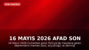 16 Mayıs 2026 AFAD Son Depremler: Türkiye'de Güncel Deprem Bilgileri