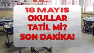 18 Mayıs Pazartesi Okullar Tatil mi? MEB Açıklaması