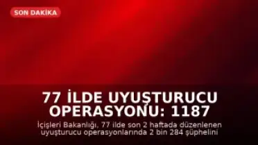 77 İlde Uyuşturucu Operasyonu: 1187 Kişi Tutuklandı