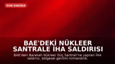 BAE'deki Nükleer Santrale İHA Saldırısı Bölgesel Gerilimi Tırmandırdı