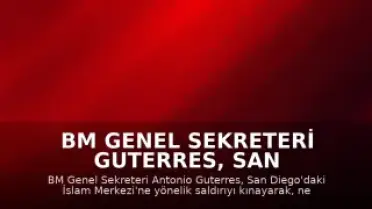 BM Genel Sekreteri Guterres, San Diego İslam Merkezi'ne Saldırıyı Kınadı