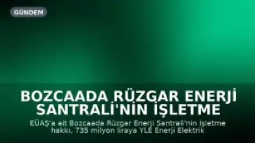 Bozcaada Rüzgar Enerji Santrali'nin İşletme Hakkı 735 Milyon Liraya Özelleştirildi