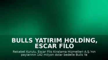 Bulls Yatırım Holding, Escar Filo Kiralama'nın Yeni Sahibi Oldu