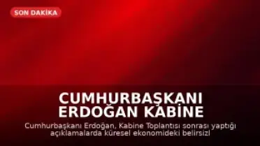 Cumhurbaşkanı Erdoğan Kabine Toplantısı Sonrası Açıklamalarda Bulundu