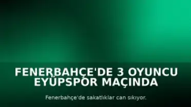 Fenerbahçe'de 3 Oyuncu Eyüpspor Maçında Yok