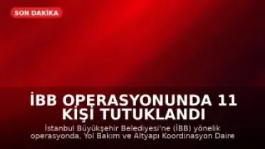 İBB Operasyonunda 11 Kişi Tutuklandı