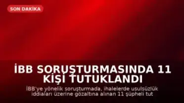 İBB Soruşturmasında 11 Kişi Tutuklandı