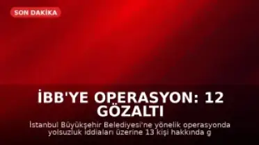 İBB'ye Operasyon: 12 Gözaltı