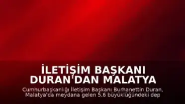 İletişim Başkanı Duran'dan Malatya Depremi Sonrası Açıklama
