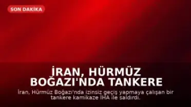 İran, Hürmüz Boğazı'nda Tankere Saldırdı