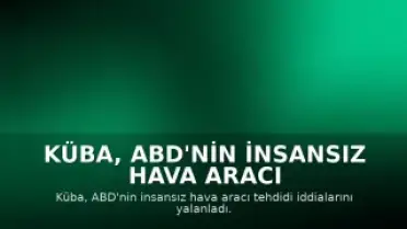 Küba, ABD'nin İnsansız Hava Aracı İddialarını Reddetti