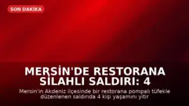 Mersin'de Restorana Silahlı Saldırı: 4 Ölü, 8 Yaralı