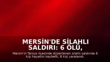 Mersin'de Silahlı Saldırı: 6 Ölü, 8 Yaralı