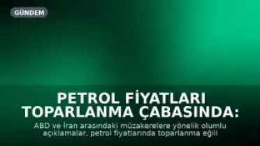 Petrol Fiyatları Toparlanma Çabasında: ABD-İran Müzakereleri Umut Veriyor