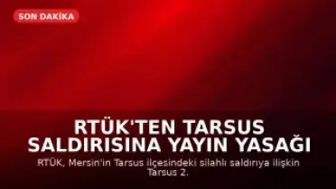 RTÜK'ten Tarsus Saldırısına Yayın Yasağı