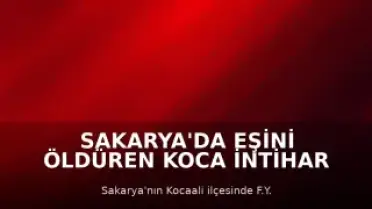 Sakarya'da Eşini Öldüren Koca İntihar Etti