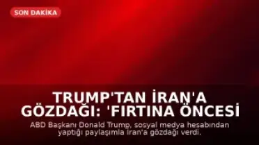 Trump'tan İran'a Gözdağı: 'Fırtına Öncesi Sessizlik'