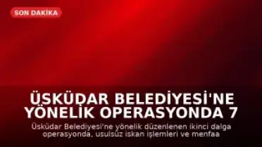 Üsküdar Belediyesi'ne Yönelik Operasyonda 7 Gözaltı