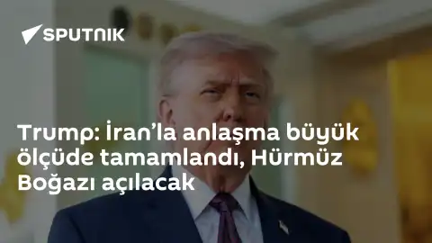 Trump: İran'la Anlaşma Tamamlanma Aşamasında, Hürmüz Boğazı Açılacak
