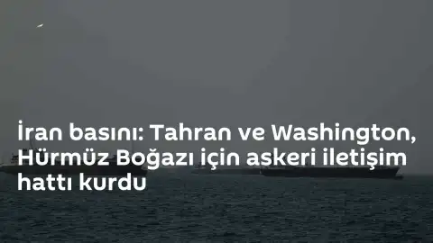 Hürmüz Boğazı'ndaki Gerilimi Azaltmak İçin Tahran ve Washington Arasında Askeri İletişim Hattı Kuruldu