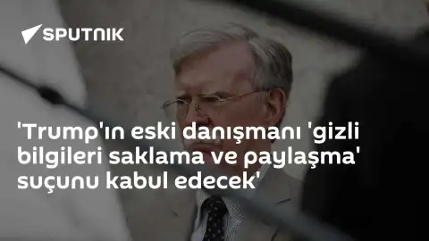 Trump'ın Eski Danışmanı Bolton, 'Gizli Bilgileri Saklama ve Paylaşma' Suçunu Kabul Edecek