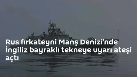 Manş Denizi'nde Gerilim: Rus Fırkateyni İngiliz Teknesine Uyarı Ateşi Açtı