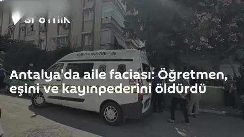 Antalya'da öğretmen tarafından gerçekleştirilen cinayetlerde aile faciası