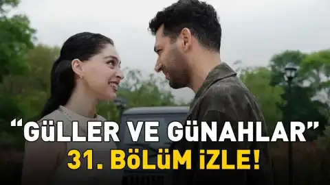 Güller ve Günahlar Dizisinin 31. Bölümünde Neler Olacak?