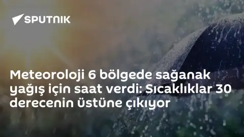 Meteoroloji'den 6 Bölgeye Sağanak Yağış Uyarısı: Sıcaklıklar 30 Derecenin Üzerine Çıkacak