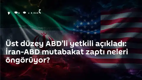 Üst Düzey ABD'li Yetkiliden İran-ABD Mutabakat Zaptına İlişkin Açıklama