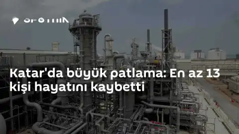 Katar Ras Laffan Sanayi Bölgesi'nde Patlama: 13 Ölü, 66 Yaralı