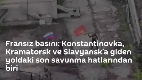 Fransız Basını: Konstantinovka, Slavyansk ve Kramatorsk Güzergahındaki Son Savunma Hatlarından Biri