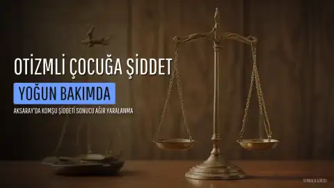 Aksaray'da Otizmli Çocuğa Komşu Şiddeti: Yoğun Bakıma Alındı