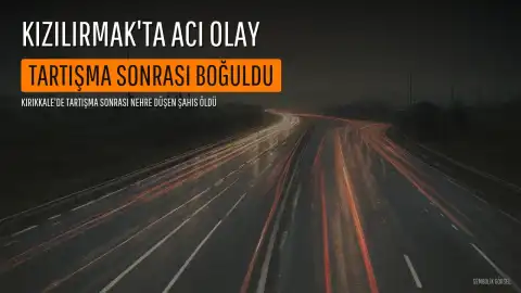 Kırıkkale Bahşılı'da Tartışma Sonrası Kızılırmak'a Düşen Şahıs Hayatını Kaybetti