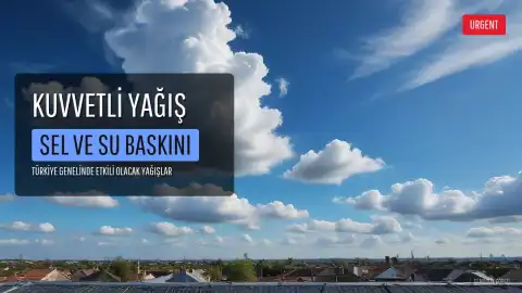 Meteoroloji'den Kuvvetli Yağış Uyarısı: Bazı Bölgelerde Ani Sel ve Su Baskını Tehlikesi
