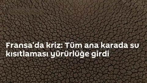 Fransa'da Kuraklık Krizi: Ülke Genelinde Su Kısıtlamaları Başlatıldı