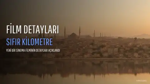 Sıfır Kilometre Filmi Hakkında Detaylar Paylaşıldı
