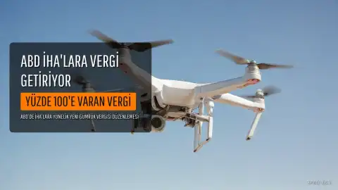 ABD, İHA'lara Gümrük Vergisi Getiriyor: En Hassas Kategoriye Yüksek Vergi