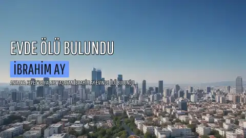 Antalya'da Yalnız Yaşayan I.A. Evinde Ölü Bulundu