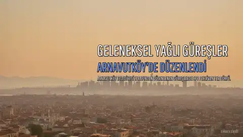 Arnavutköy'de Geleneksel Yağlı Güreşler Düzenlendi: 578 Pehlivan Er Meydanına Çıktı
