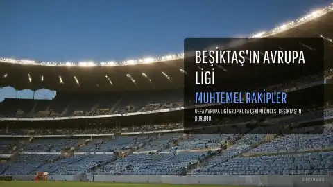 Beşiktaş'ın UEFA Avrupa Ligi'ndeki Muhtemel Rakipleri ve Torbası Belli Oldu