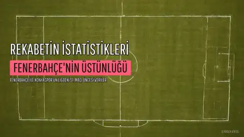 Fenerbahçe ile Konyaspor 51. Kez Karşılaşıyor: Sarı-Lacivertlilerin Üstünlüğü Devam Ediyor