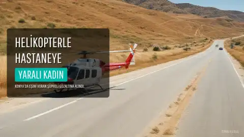 Konya'da Eşini Silahla Yaralayan Şüpheli Gözaltına Alındı, Yaralı Kadın Helikopterle Hastaneye Kaldırıldı