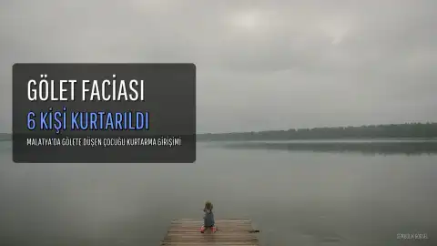 Malatya'da Gölete Düşen Çocuğu Kurtarma Girişimi: 6 Kişi Boğulma Tehlikesi Geçirdi