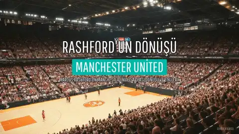 Marcus Rashford'un Manchester United'a Dönüşü ve Olası Etkileri Değerlendiriliyor