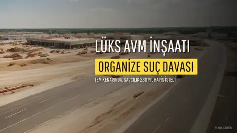 Savcılık, Organize Suç Örgütü Lideri A.İ.A. Hakkında 280 Yıla Kadar Hapis İstedi: Lüks AVM İnşaatı Sürüyor