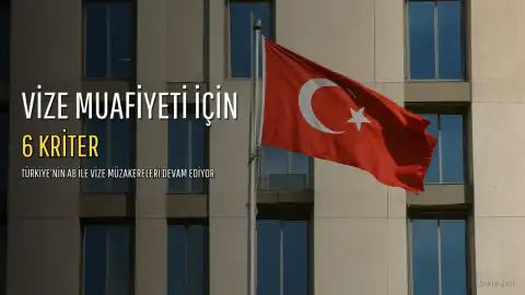 Türkiye'nin Vize Muafiyeti İçin Karşılaması Gereken 6 Kriter Açıklandı