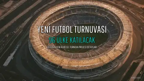 UEFA'dan Yeni Bir Dev Turnuva Planı: 96 Ülke Müsabaka Yapacak
