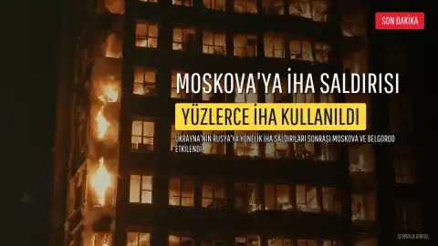 Ukrayna'dan Rusya'ya Yüzlerce İHA ile Saldırı: Moskova ve Belgorod Etkilendi